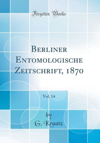 Berliner Entomologische Zeitschrift, 1870, Vol. 14 (Classic Reprint)