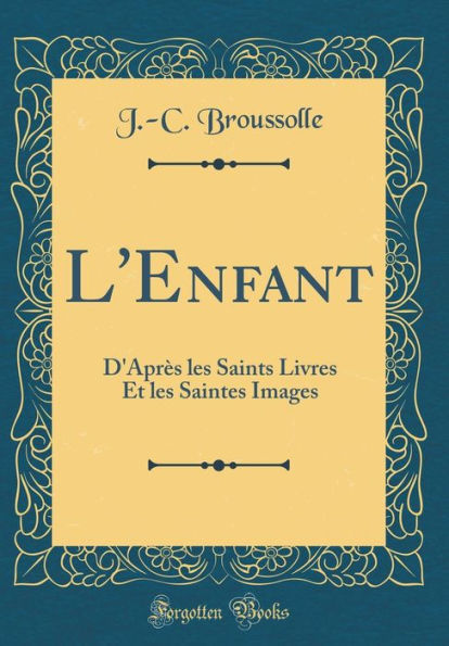 L'Enfant: D'Après les Saints Livres Et les Saintes Images (Classic Reprint)