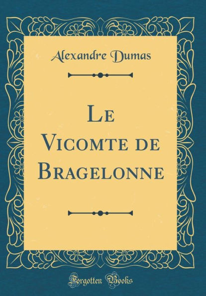 Le Vicomte de Bragelonne (Classic Reprint)