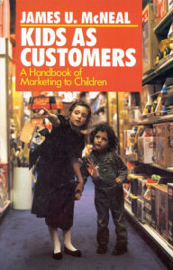 Title: Kids as Customers: A Handbook of Marketing to Children / Edition 258, Author: James U. McNeal