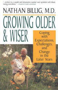 Title: Growing Older & Wiser: Coping With Expectations, Challenges, and Change in the Later Years, Author: Nathan Billig