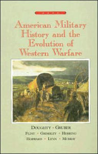 Title: American Military History and the Evolution of Western Warfare / Edition 1, Author: Robert Doughty