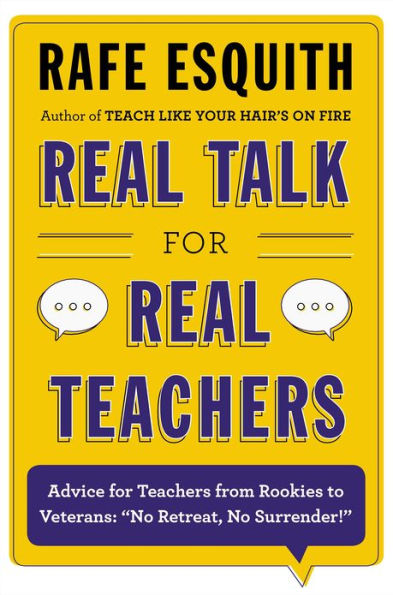 Real Talk for Real Teachers: Advice for Teachers from Rookies to Veterans: 