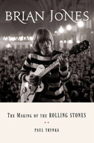 Title: Brian Jones: The Making of the Rolling Stones, Author: Paul Trynka