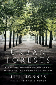 Title: Urban Forests: A Natural History of Trees and People in the American Cityscape, Author: Jill Jonnes