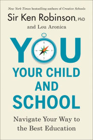 Title: You, Your Child, and School: Navigate Your Way to the Best Education, Author: Ken Sir Robinson PhD