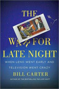 Title: The War for Late Night: When Leno Went Early and Television Went Crazy, Author: Bill Carter