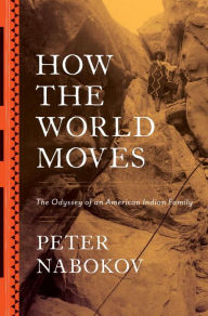Title: How the World Moves: The Odyssey of an American Indian Family, Author: Peter Nabokov