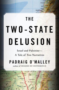 Title: The Two-State Delusion: Israel and Palestine - A Tale of Two Narratives, Author: Padraig O'Malley