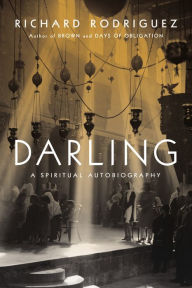 Title: Darling: A Spiritual Autobiography, Author: Richard Rodriguez