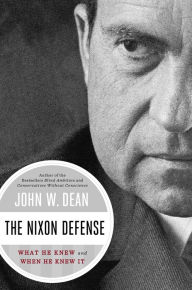 Title: The Nixon Defense: What He Knew and When He Knew It, Author: John W. Dean