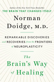 Title: The Brain's Way of Healing: Remarkable Discoveries and Recoveries from the Frontiers of Neuroplasticity, Author: Norman Doidge