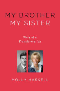 Title: My Brother My Sister: Story of a Transformation, Author: Molly Haskell