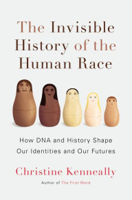 Title: The Invisible History of the Human Race: How DNA and History Shape Our Identities and Our Futures, Author: Christine Kenneally