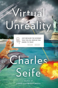 Title: Virtual Unreality: Just Because the Internet Told You, How Do You Know It's True?, Author: Charles Seife