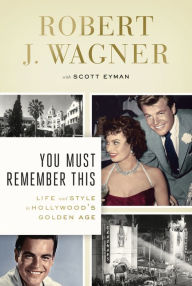 Title: You Must Remember This: Life and Style in Hollywood's Golden Age, Author: Robert J. Wagner