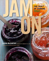 Title: Jam On: The Craft of Canning Fruit, Author: Laena McCarthy