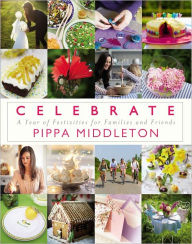 Title: Celebrate: A Year of Festivities for Families and Friends, Author: Pippa Middleton
