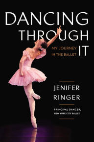 Title: Dancing Through It: My Journey in the Ballet, Author: Jenifer Ringer