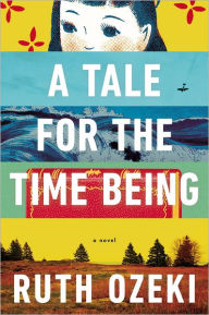 Title: A Tale for the Time Being, Author: Ruth Ozeki