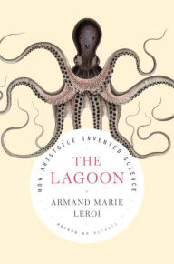 The Lagoon How Aristotle Invented Science By Armand Marie