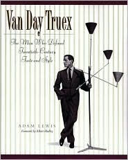 Title: Van Day Truex: The Man Who Defined Twentieth-Century Taste and Style, Author: Adam Lewis