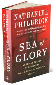 Title: Sea of Glory: America's Voyage of Discovery, the U.S. Exploring Expedition, 1838-1842, Author: Nathaniel Philbrick