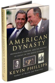 Title: American Dynasty: Aristocracy, Fortune, and the Politics of Deceit in the House of Bush, Author: Kevin Phillips