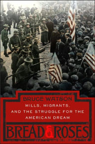 Title: Bread and Roses: Mills, Migrants, and the Struggle for the American Dream, Author: Bruce Watson