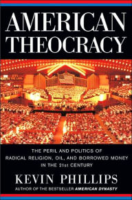 Title: American Theocracy: The Peril and Politics of Radical Religion, Oil, and Borrowed Money in the 21st Century, Author: Kevin Phillips