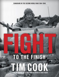 Title: Fight to the Finish: Canadians in the Second World War, 1944-1945, Author: Tim Cook