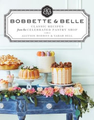 Title: Bobbette & Belle: Classic Recipes from the Celebrated Pastry Shop, Author: Allyson Bobbitt