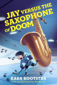 Title: Jay Versus the Saxophone of Doom, Author: Kara Kootstra