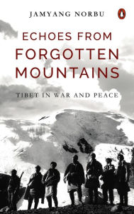 Free to download books pdf Echoes from Forgotten Mountains: Tibet in War and Peace 9780670094660