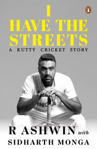 Books to download on ipod I Have the Streets: A Kutti Cricket Story 9780670094745 (English literature) by R Ashwin, Sidharth Monga