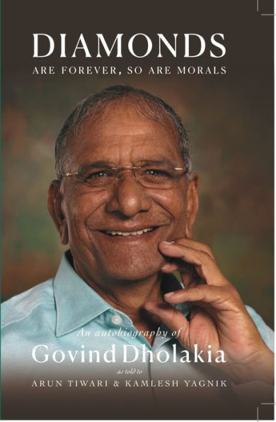 DIAMONDS ARE FOREVER SO ARE MORALS: Autobiography of Govind Dholakia