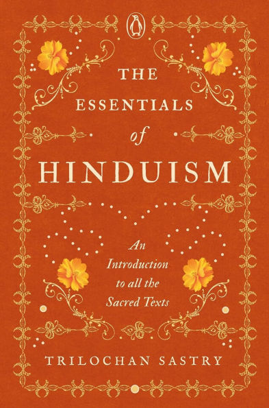 The Essentials of Hinduism: An Introduction to All the Sacred Texts