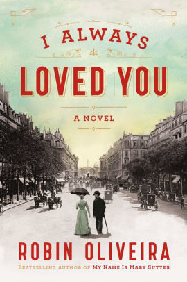 Title: I Always Loved You: A Novel, Author: Robin Oliveira