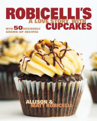 Title: Robicelli's a Love Story, with Cupcakes: With 50 Decidedly Grown-Up Recipes, Author: Allison Robicelli