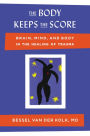 The Body Keeps the Score: Brain, Mind, and Body in the Healing of Trauma