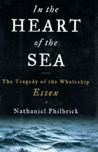 Title: In the Heart of the Sea: The Tragedy of the Whaleship Essex, Author: Nathaniel Philbrick