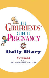 Title: The Girlfriends' Guide to Pregnancy Daily Diary, Author: Vicki Iovine