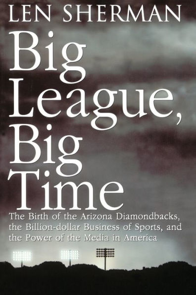 Big League, Big Time: The Birth Of The Arizona Diamonback, The Billion Daollar Business Of Sports