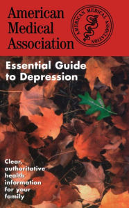 Title: The American Medical Association Essential Guide to Depression, Author: AMA