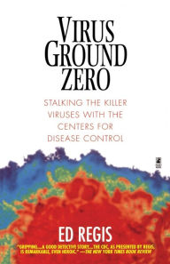 Title: Virus Ground Zero: Stalking the Killer Viruses with the Centers for Disease Control, Author: Ed Regis