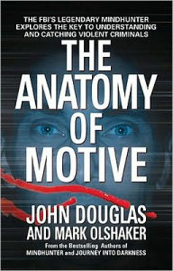 Amazon ebooks download kindle The Anatomy of Motive: The FBI's Legendary Mindhunter Explores the Key to Understanding and Catching Violent Criminals