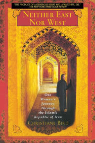 Title: Neither East Nor West: One Woman's Journey Through the Islamic Republic of Iran, Author: Christiane Bird