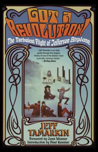 Title: Got a Revolution!: The Turbulent Flight of Jefferson Airplane, Author: Jeff Tamarkin