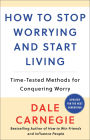 How to Stop Worrying and Start Living: Time-Tested Methods for Conquering Worry