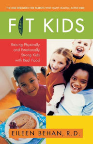 Title: Fit Kids: Raising Physically and Emotionally Strong Kids with Real Food, Author: Eileen Behan